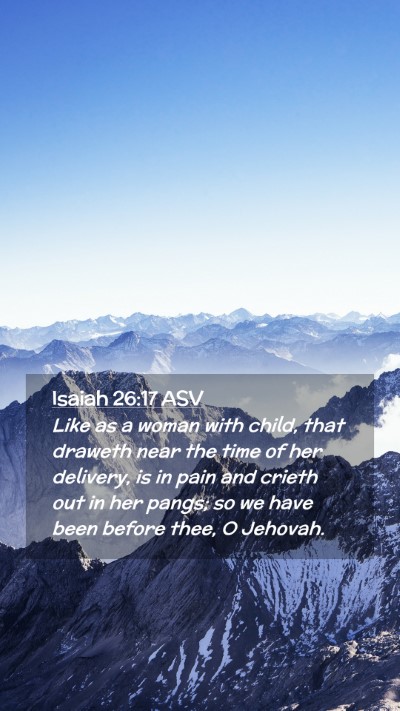 Picture 02 - Isaiah 26:17 ASV Mobile Phone Wallpaper - Like as a woman with child, that draweth near the - Mobile Bible Verse Wallpaper