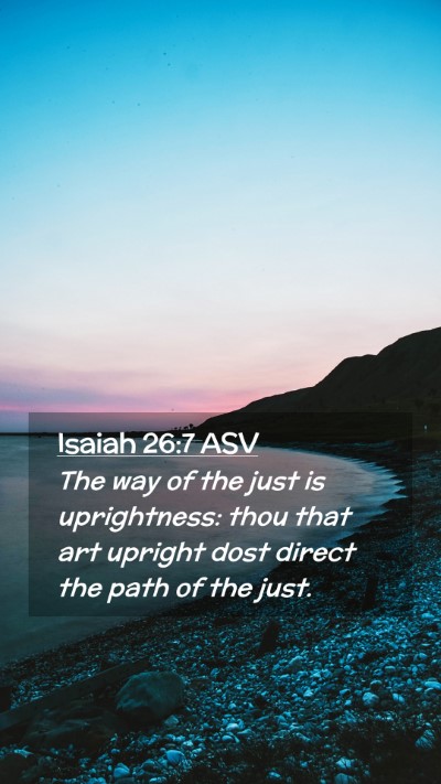 Picture 02 - Isaiah 26:7 ASV Mobile Phone Wallpaper - The way of the just is uprightness: thou that art - Mobile Bible Verse Wallpaper