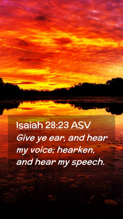 Picture 02 - Isaiah 28:23 ASV Mobile Phone Wallpaper - Give ye ear, and hear my voice; hearken, and hear - Mobile Bible Verse Wallpaper