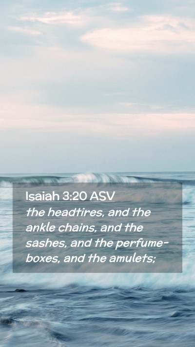 Picture 02 - Isaiah 3:20 ASV Mobile Phone Wallpaper - the headtires, and the ankle chains, and the - Mobile Bible Verse Wallpaper
