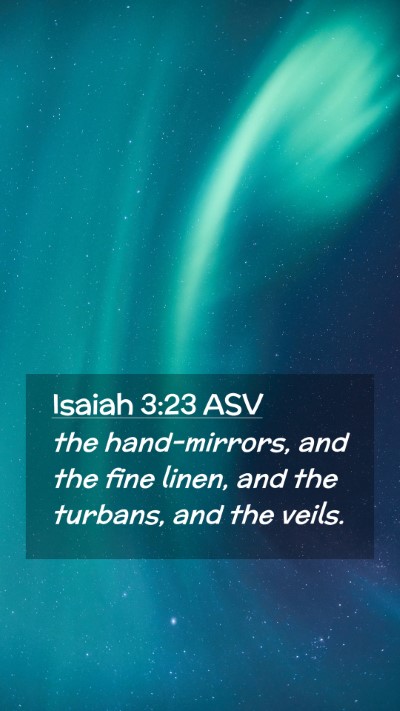 Picture 02 - Isaiah 3:23 ASV Mobile Phone Wallpaper - the hand-mirrors, and the fine linen, and the - Mobile Bible Verse Wallpaper
