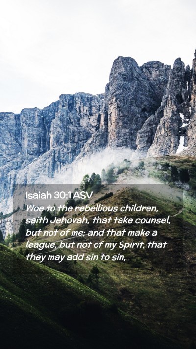 Picture 02 - Isaiah 30:1 ASV Mobile Phone Wallpaper - Woe to the rebellious children, saith Jehovah, - Mobile Bible Verse Wallpaper