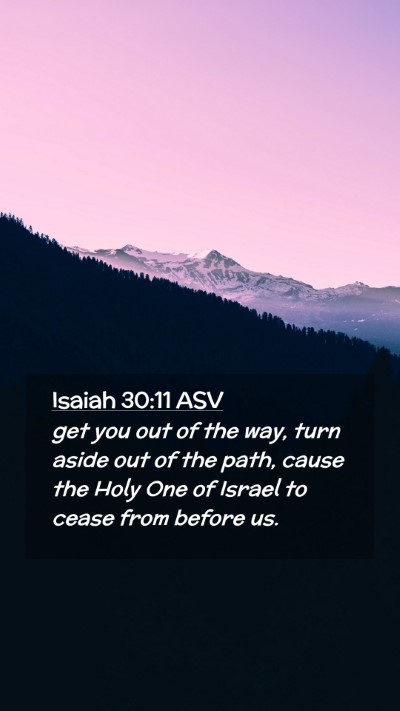 Picture 02 - Isaiah 30:11 ASV Mobile Phone Wallpaper - get you out of the way, turn aside out of the - Mobile Bible Verse Wallpaper