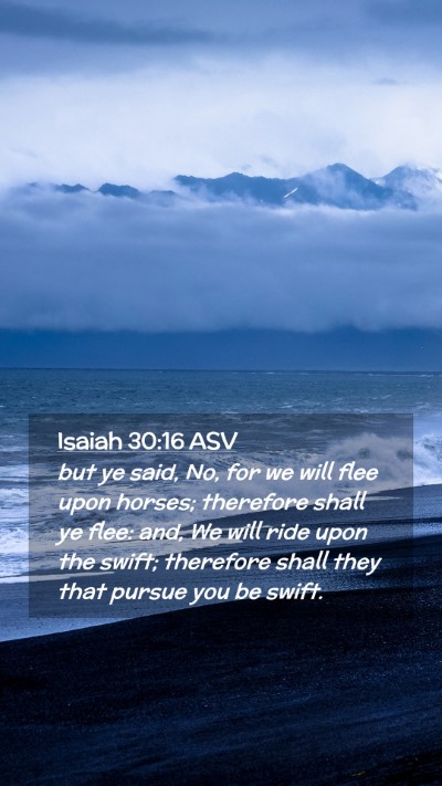 Picture 02 - Isaiah 30:16 ASV Mobile Phone Wallpaper - but ye said, No, for we will flee upon horses; - Mobile Bible Verse Wallpaper