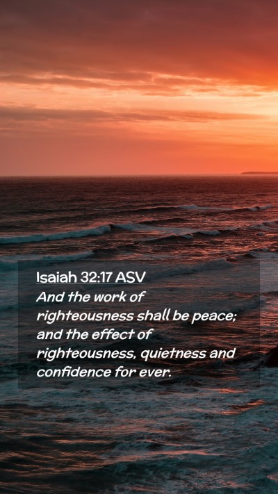 Picture 02 - Isaiah 32:17 ASV Mobile Phone Wallpaper - And the work of righteousness shall be peace; and - Mobile Bible Verse Wallpaper