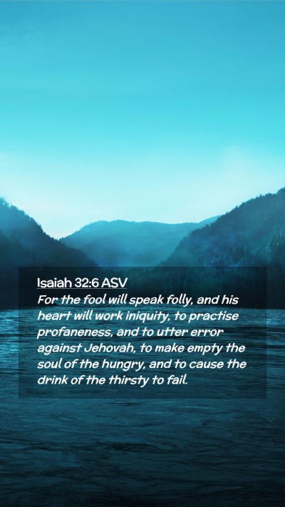 Picture 02 - Isaiah 32:6 ASV Mobile Phone Wallpaper - For the fool will speak folly, and his heart will - Mobile Bible Verse Wallpaper