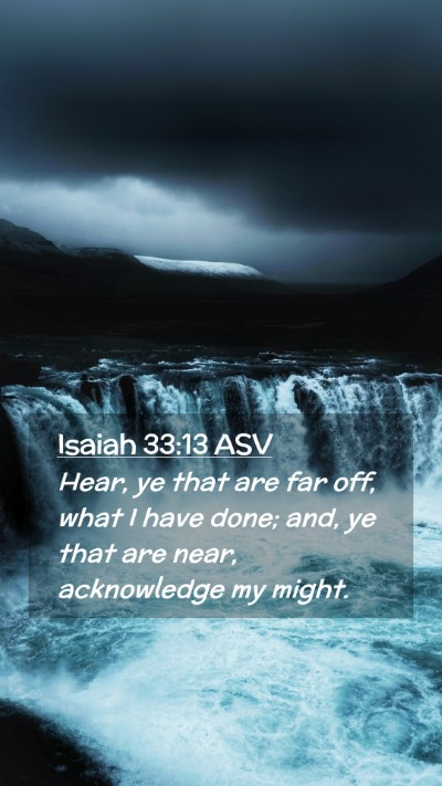 Picture 02 - Isaiah 33:13 ASV Mobile Phone Wallpaper - Hear, ye that are far off, what I have done; and, - Mobile Bible Verse Wallpaper