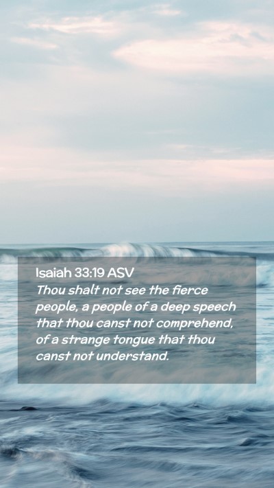 Picture 02 - Isaiah 33:19 ASV Mobile Phone Wallpaper - Thou shalt not see the fierce people, a people of - Mobile Bible Verse Wallpaper