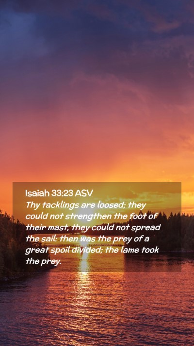Picture 02 - Isaiah 33:23 ASV Mobile Phone Wallpaper - Thy tacklings are loosed; they could not - Mobile Bible Verse Wallpaper