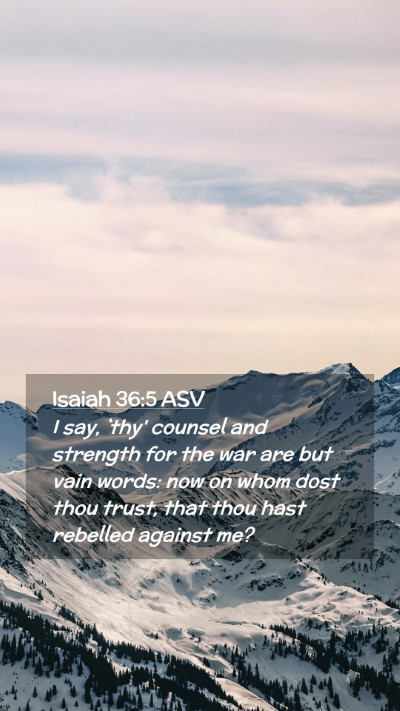 Picture 02 - Isaiah 36:5 ASV Mobile Phone Wallpaper - I say, `thy' counsel and strength for the war are - Mobile Bible Verse Wallpaper