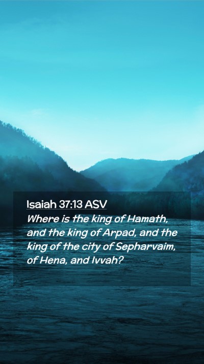 Picture 02 - Isaiah 37:13 ASV Mobile Phone Wallpaper - Where is the king of Hamath, and the king of - Mobile Bible Verse Wallpaper