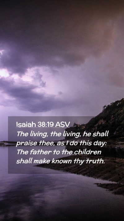 Picture 02 - Isaiah 38:19 ASV Mobile Phone Wallpaper - The living, the living, he shall praise thee, as - Mobile Bible Verse Wallpaper