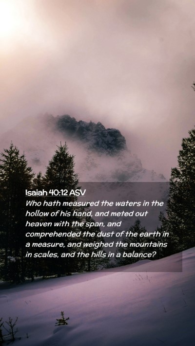 Picture 02 - Isaiah 40:12 ASV Mobile Phone Wallpaper - Who hath measured the waters in the hollow of his - Mobile Bible Verse Wallpaper
