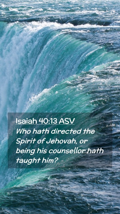 Picture 02 - Isaiah 40:13 ASV Mobile Phone Wallpaper - Who hath directed the Spirit of Jehovah, or being - Mobile Bible Verse Wallpaper