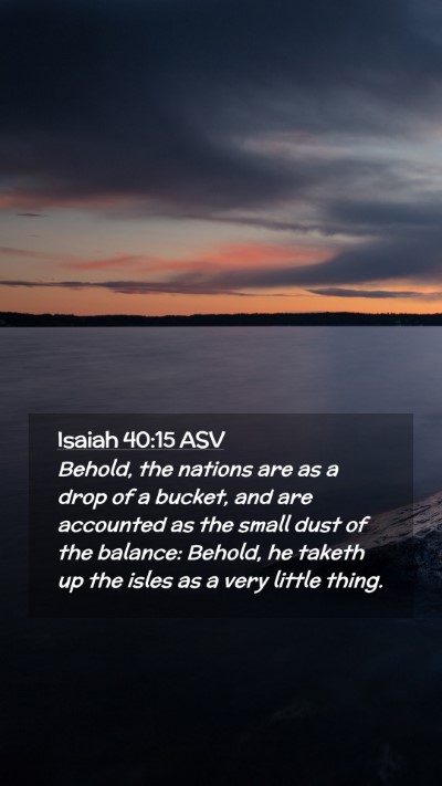Picture 02 - Isaiah 40:15 ASV Mobile Phone Wallpaper - Behold, the nations are as a drop of a bucket, - Mobile Bible Verse Wallpaper