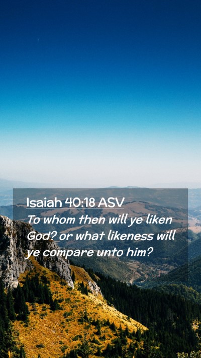 Picture 02 - Isaiah 40:18 ASV Mobile Phone Wallpaper - To whom then will ye liken God? or what likeness - Mobile Bible Verse Wallpaper