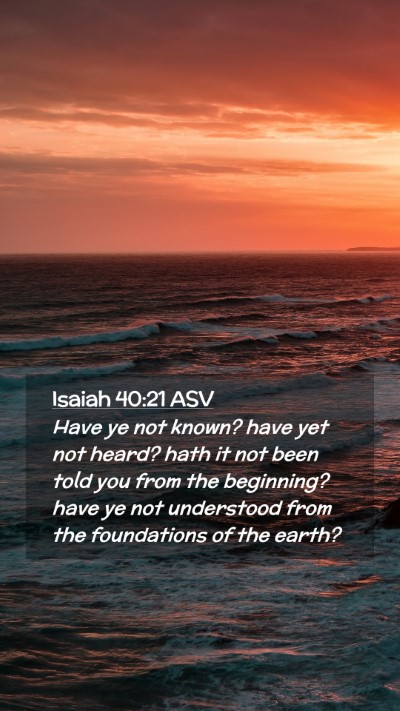 Picture 02 - Isaiah 40:21 ASV Mobile Phone Wallpaper - Have ye not known? have yet not heard? hath it - Mobile Bible Verse Wallpaper