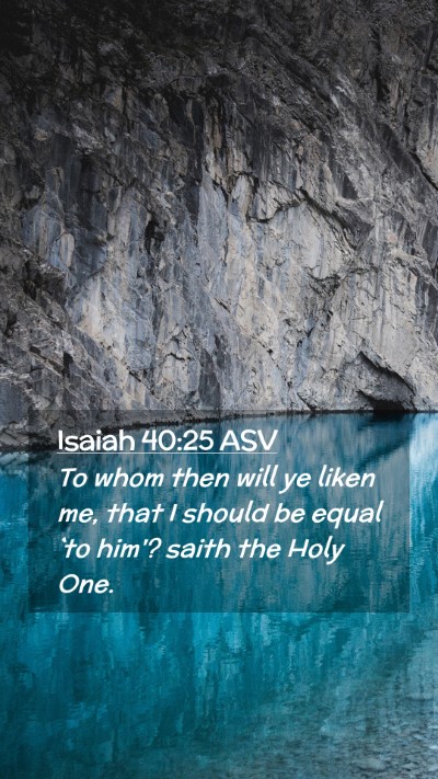 Picture 02 - Isaiah 40:25 ASV Mobile Phone Wallpaper - To whom then will ye liken me, that I should be - Mobile Bible Verse Wallpaper