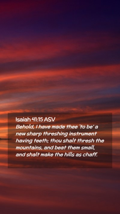 Picture 02 - Isaiah 41:15 ASV Mobile Phone Wallpaper - Behold, I have made thee `to be' a new sharp - Mobile Bible Verse Wallpaper