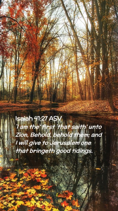 Picture 02 - Isaiah 41:27 ASV Mobile Phone Wallpaper - `I am the' first `that saith' unto Zion, Behold, - Mobile Bible Verse Wallpaper