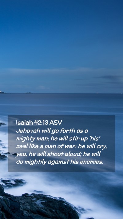 Picture 02 - Isaiah 42:13 ASV Mobile Phone Wallpaper - Jehovah will go forth as a mighty man; he will - Mobile Bible Verse Wallpaper