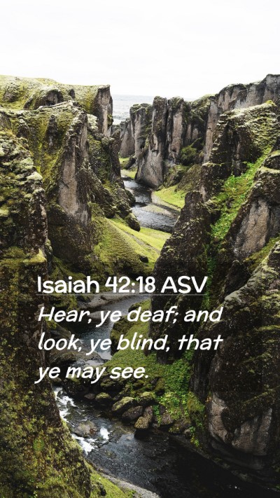 Picture 02 - Isaiah 42:18 ASV Mobile Phone Wallpaper - Hear, ye deaf; and look, ye blind, that ye may - Mobile Bible Verse Wallpaper