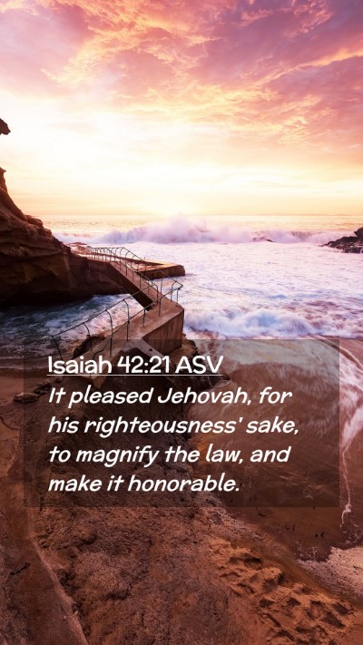 Picture 02 - Isaiah 42:21 ASV Mobile Phone Wallpaper - It pleased Jehovah, for his righteousness' sake, - Mobile Bible Verse Wallpaper