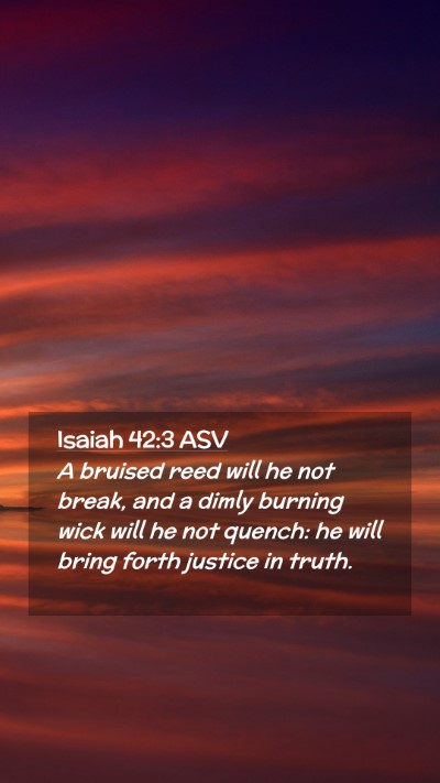 Picture 02 - Isaiah 42:3 ASV Mobile Phone Wallpaper - A bruised reed will he not break, and a dimly - Mobile Bible Verse Wallpaper