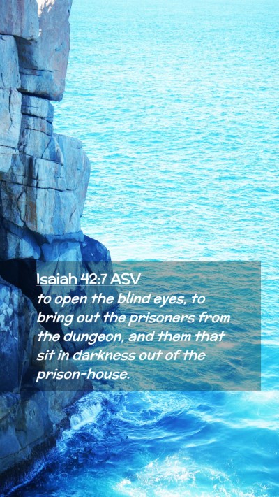 Picture 02 - Isaiah 42:7 ASV Mobile Phone Wallpaper - to open the blind eyes, to bring out the - Mobile Bible Verse Wallpaper
