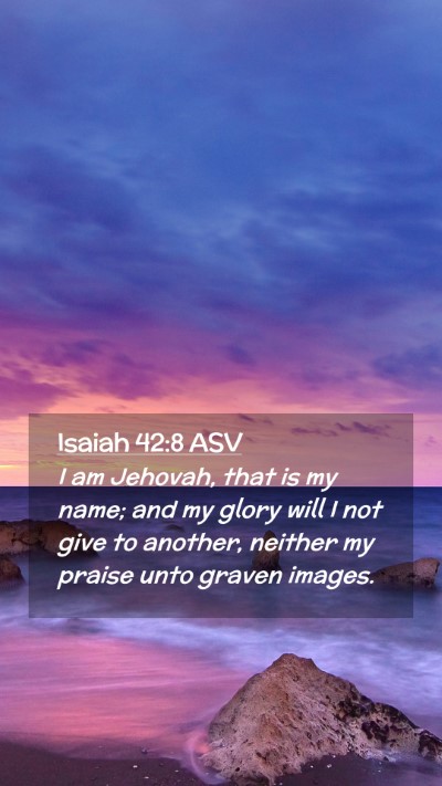 Picture 02 - Isaiah 42:8 ASV Mobile Phone Wallpaper - I am Jehovah, that is my name; and my glory will - Mobile Bible Verse Wallpaper