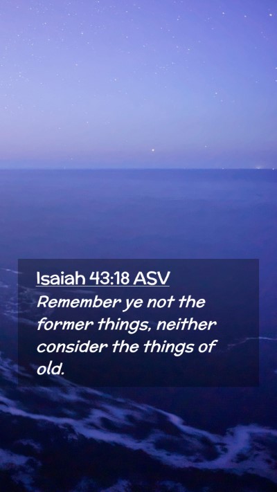 Picture 02 - Isaiah 43:18 ASV Mobile Phone Wallpaper - Remember ye not the former things, neither - Mobile Bible Verse Wallpaper