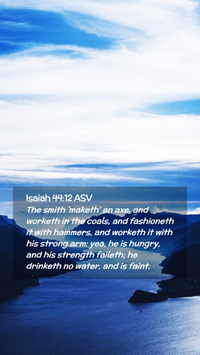 Picture 02 - Isaiah 44:12 ASV Mobile Phone Wallpaper - The smith `maketh' an axe, and worketh in the - Mobile Bible Verse Wallpaper