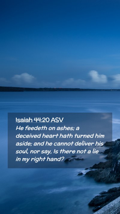 Picture 02 - Isaiah 44:20 ASV Mobile Phone Wallpaper - He feedeth on ashes; a deceived heart hath turned - Mobile Bible Verse Wallpaper