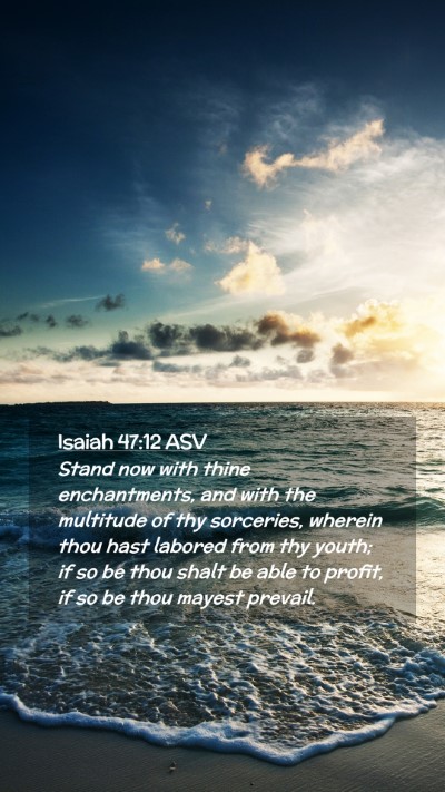 Picture 02 - Isaiah 47:12 ASV Mobile Phone Wallpaper - Stand now with thine enchantments, and with the - Mobile Bible Verse Wallpaper