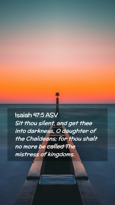 Picture 02 - Isaiah 47:5 ASV Mobile Phone Wallpaper - Sit thou silent, and get thee into darkness, O - Mobile Bible Verse Wallpaper