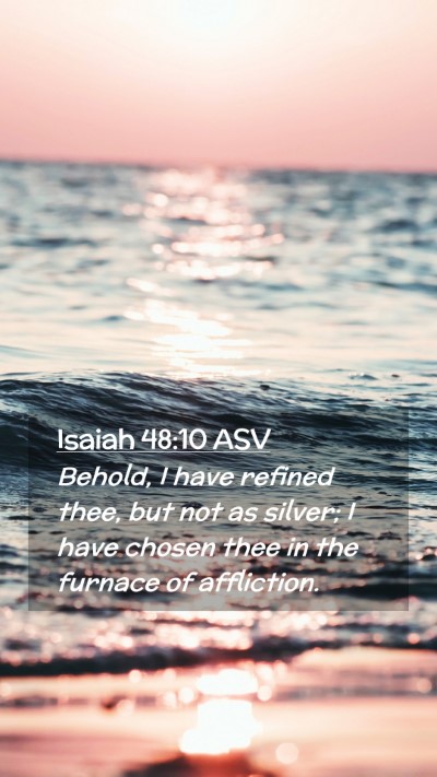 Picture 02 - Isaiah 48:10 ASV Mobile Phone Wallpaper - Behold, I have refined thee, but not as silver; I - Mobile Bible Verse Wallpaper