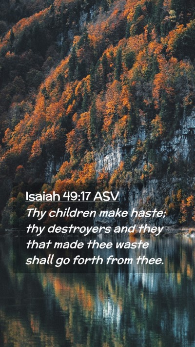 Picture 02 - Isaiah 49:17 ASV Mobile Phone Wallpaper - Thy children make haste; thy destroyers and they - Mobile Bible Verse Wallpaper