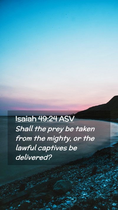 Picture 02 - Isaiah 49:24 ASV Mobile Phone Wallpaper - Shall the prey be taken from the mighty, or the - Mobile Bible Verse Wallpaper