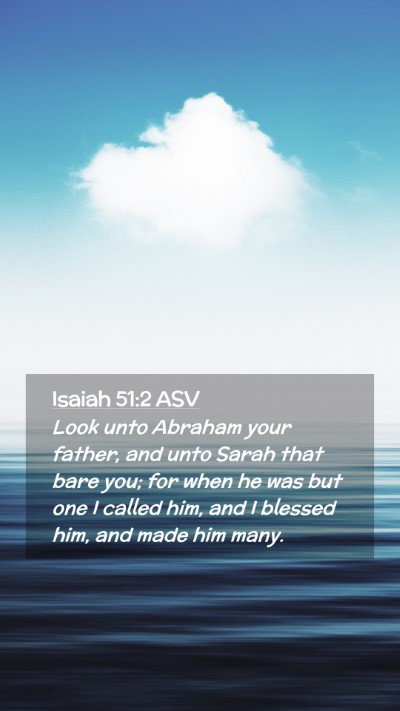 Picture 02 - Isaiah 51:2 ASV Mobile Phone Wallpaper - Look unto Abraham your father, and unto Sarah - Mobile Bible Verse Wallpaper