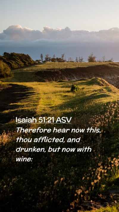 Picture 02 - Isaiah 51:21 ASV Mobile Phone Wallpaper - Therefore hear now this, thou afflicted, and - Mobile Bible Verse Wallpaper
