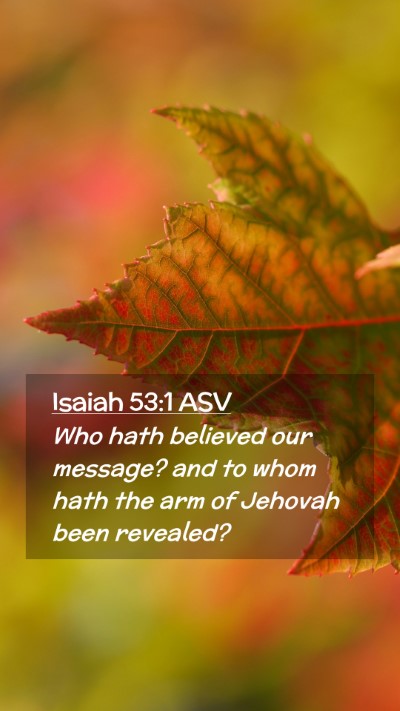 Picture 02 - Isaiah 53:1 ASV Mobile Phone Wallpaper - Who hath believed our message? and to whom hath - Mobile Bible Verse Wallpaper