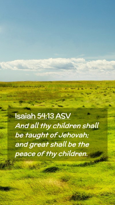 Picture 02 - Isaiah 54:13 ASV Mobile Phone Wallpaper - And all thy children shall be taught of Jehovah; - Mobile Bible Verse Wallpaper