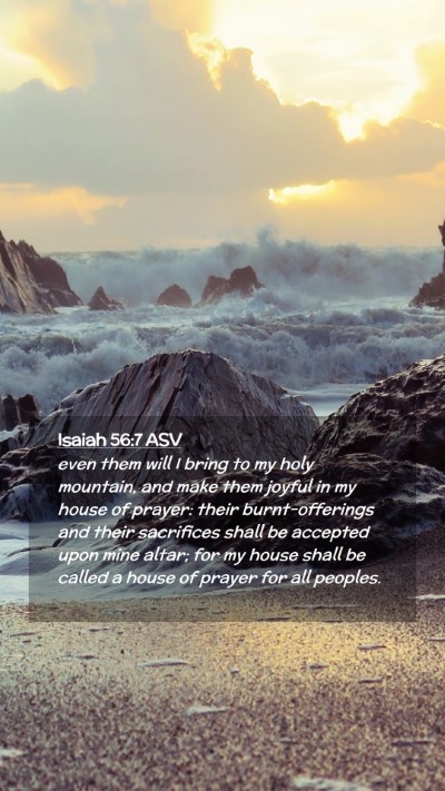 Picture 02 - Isaiah 56:7 ASV Mobile Phone Wallpaper - even them will I bring to my holy mountain, and - Mobile Bible Verse Wallpaper