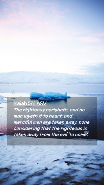 Picture 02 - Isaiah 57:1 ASV Mobile Phone Wallpaper - The righteous perisheth, and no man layeth it to - Mobile Bible Verse Wallpaper