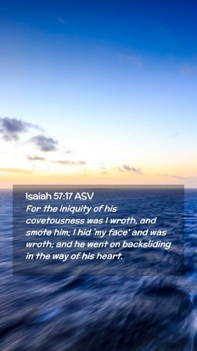 Picture 02 - Isaiah 57:17 ASV Mobile Phone Wallpaper - For the iniquity of his covetousness was I wroth, - Mobile Bible Verse Wallpaper