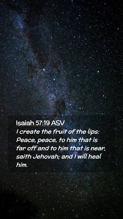 Picture 02 - Isaiah 57:19 ASV Mobile Phone Wallpaper - I create the fruit of the lips: Peace, peace, to - Mobile Bible Verse Wallpaper