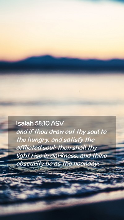 Picture 02 - Isaiah 58:10 ASV Mobile Phone Wallpaper - and if thou draw out thy soul to the hungry, and - Mobile Bible Verse Wallpaper