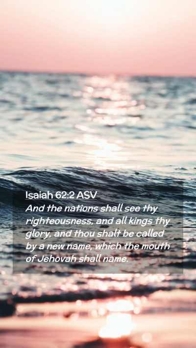 Picture 02 - Isaiah 62:2 ASV Mobile Phone Wallpaper - And the nations shall see thy righteousness, and - Mobile Bible Verse Wallpaper