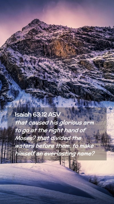 Picture 02 - Isaiah 63:12 ASV Mobile Phone Wallpaper - that caused his glorious arm to go at the right - Mobile Bible Verse Wallpaper