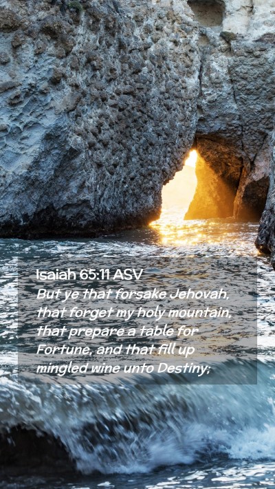 Picture 02 - Isaiah 65:11 ASV Mobile Phone Wallpaper - But ye that forsake Jehovah, that forget my holy - Mobile Bible Verse Wallpaper